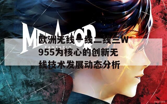 欧洲无线一线二线三W955为核心的创新无线技术发展动态分析