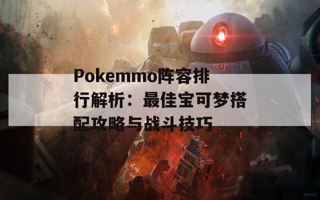 Pokemmo阵容排行解析：最佳宝可梦搭配攻略与战斗技巧