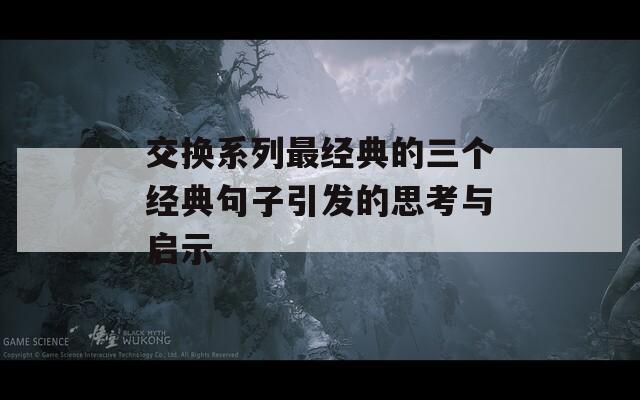 交换系列最经典的三个经典句子引发的思考与启示