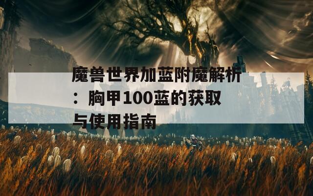 魔兽世界加蓝附魔解析：胸甲100蓝的获取与使用指南