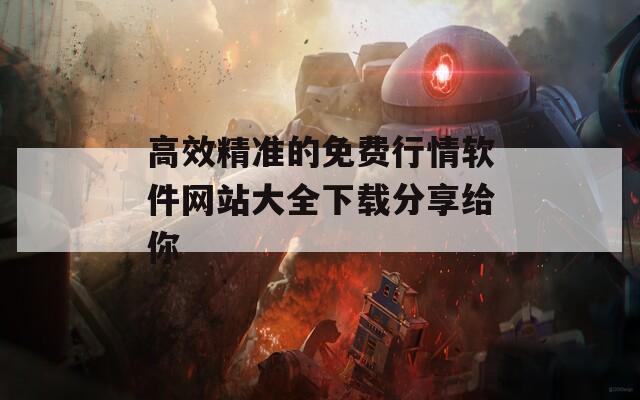 高效精准的免费行情软件网站大全下载分享给你