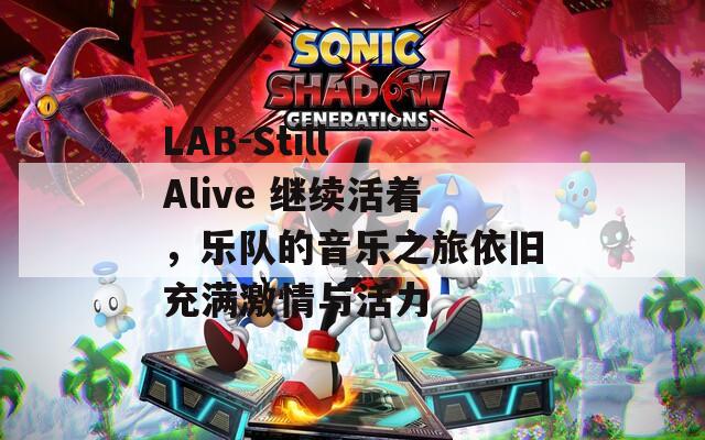 LAB-Still Alive 继续活着，乐队的音乐之旅依旧充满激情与活力