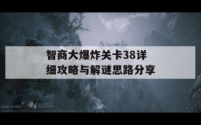 智商大爆炸关卡38详细攻略与解谜思路分享