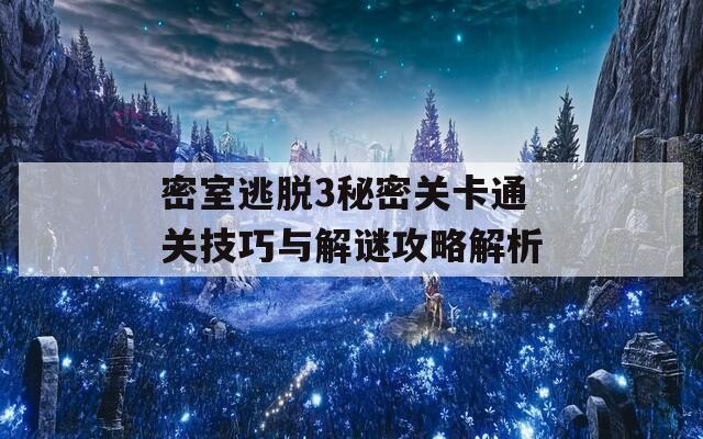 密室逃脱3秘密关卡通关技巧与解谜攻略解析